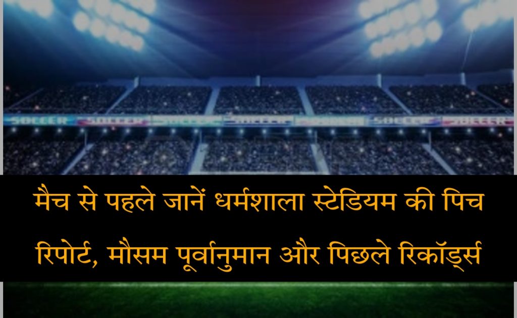 HPCA Stadium, Dharmshala Pitch Report, Weather Forecast, Records In Hindi | एचपीसीए स्टेडियम पिच रिपोर्ट, मौसम पूर्वानुमान और रिकॉर्ड्स