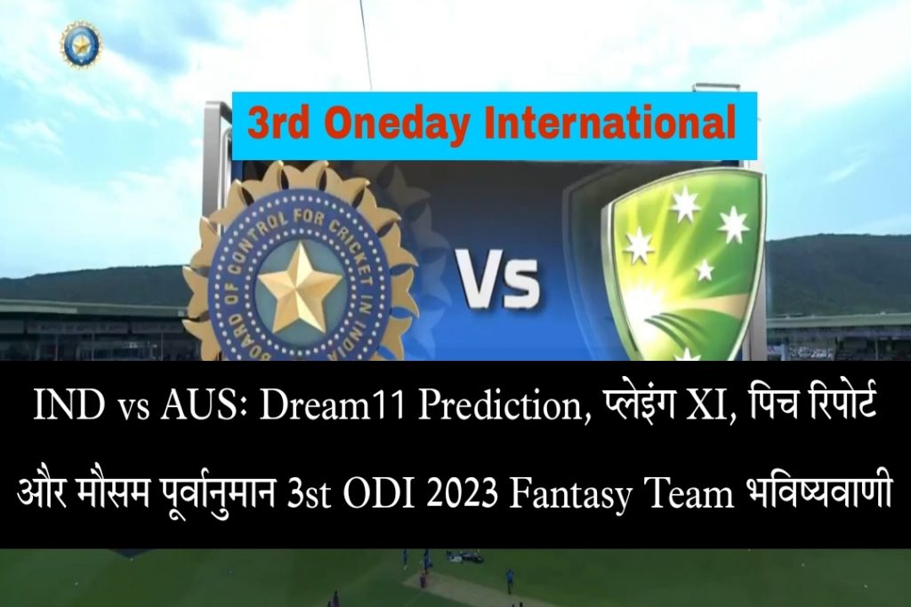 India vs Australia Today 3rd Oneday ODI Match Pitch Report, Weather Forecast Records, Playing 11 & Dream11 Fantasy Team Prediction In Hindi